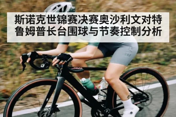 斯诺克世锦赛决赛奥沙利文对特鲁姆普长台围球与节奏控制分析